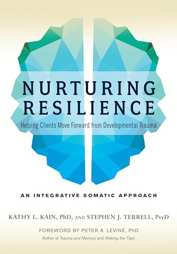 Nurturing Resilience: Helping Clients Move Forward from Developmental Trauma--An Integrative Somatic Approach von North Atlantic Books